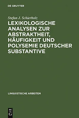 E-Book (pdf) Lexikologische Analysen zur Abstraktheit, Häufigkeit und Polysemie deutscher Substantive von Stefan J. Schierholz