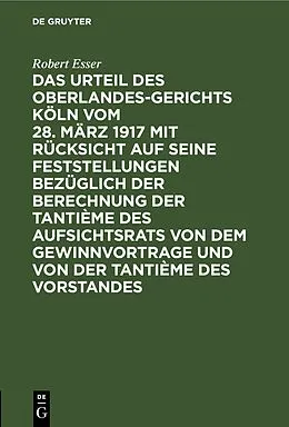 E-Book (pdf) Das Urteil des Oberlandesgerichts Köln vom 28. März 1917 mit Rücksicht auf seine Feststellungen bezüglich der Berechnung der Tantième des Aufsichtsrats von dem Gewinnvortrage und von der Tantième des Vorstandes von Robert Esser