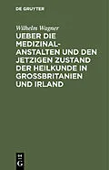 E-Book (pdf) Ueber die Medizinal-Anstalten und den jetzigen Zustand der Heilkunde in Grossbritanien und Irland von Wilhelm Wagner