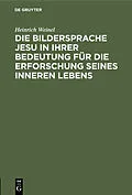 PDF Die Bildersprache Jesu in ihrer Bedeutung für die Erforschung seines inneren Lebens von Heinrich Weinel