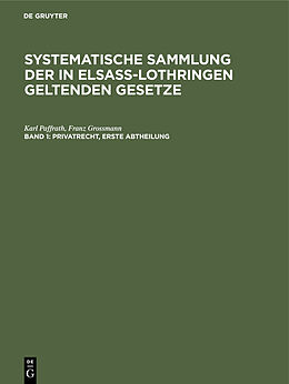 E-Book (pdf) Karl Paffrath; Franz Grossmann: Systematische Sammlung der in Elsaß-Lothringen... / Privatrecht. Erste Abtheilung von Karl Paffrath, Franz Grossmann