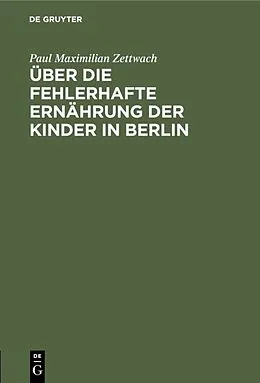 E-Book (pdf) Über die fehlerhafte Ernährung der Kinder in Berlin von Paul Maximilian Zettwach