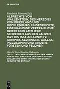 E-Book (pdf) ... Welcher die Briefe aus den Jahren 1629 bis 1633, eine Critik der verfälschten Quellen und einen Anhang über Gustav Adolphs Tod enthält von Albrecht Wenzel Eusebius Wallenstein