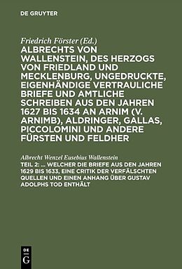 E-Book (pdf) Albrecht von Wallenstein: Albrechts von Wallenstein, des Herzogs... / ... Welcher die Briefe aus den Jahren 1629 bis 1633, eine Critik der verfälschten Quellen und einen Anhang über Gustav Adolphs Tod enthält von Albrecht Wenzel Eusebius Wallenstein