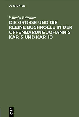 PDF Die große und die kleine Buchrolle in der Offenbarung Johannis Kap. 5 und Kap. 10 von Wilhelm Brückner