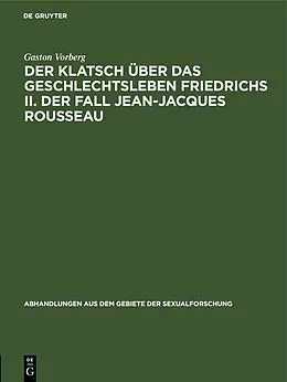 E-Book (pdf) Der Klatsch über das Geschlechtsleben Friedrichs II. Der Fall Jean-Jacques Rousseau von Gaston Vorberg