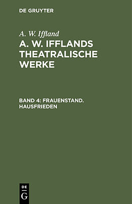 E-Book (pdf) A. W. Iffland: A. W. Ifflands theatralische Werke / Frauenstand. Hausfrieden von A. W. Iffland