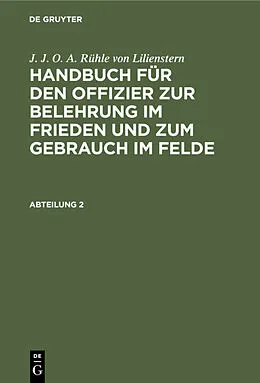E-Book (pdf) J. J. O. A. Rühle von Lilienstern: Handbuch für den Offizier zur... / J. J. O. A. Rühle von Lilienstern: Handbuch für den Offizier zur.... Abteilung 2 von J. J. O. A. Rühle von Lilienstern