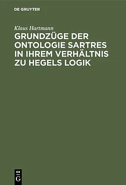 PDF Grundzüge der Ontologie Sartres in ihrem Verhältnis zu Hegels Logik von Klaus Hartmann