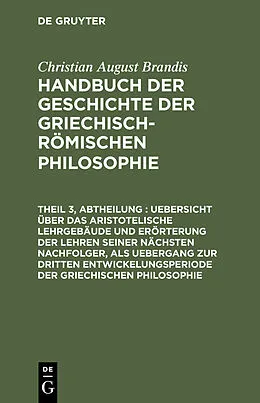 PDF Uebersicht über das Aristotelische Lehrgebäude und Erörterung der Lehren seiner nächsten Nachfolger, als Uebergang zur dritten Entwickelungsperiode der Griechischen Philosophie von Christian August Brandis