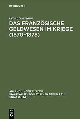 E-Book (pdf) Das französische Geldwesen im Kriege (18701878) von Franz Gutmann