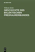 E-Book (pdf) Geschichte des eklektischen Freimaurerbundes von Wilhelm Keller