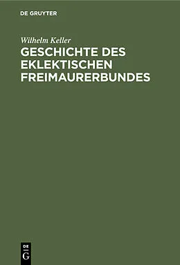 E-Book (pdf) Geschichte des eklektischen Freimaurerbundes von Wilhelm Keller