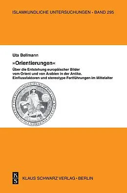 PDF "Orientierungen" - Über die Entstehung europäischer Bilder vom Orient und von Arabien in der Antike von Uta Bellmann
