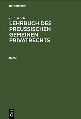 PDF Lehrbuch des Preußischen gemeinen Privatrechts. Band 1 von C. F. Koch