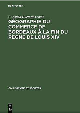 Livre Relié Géographie du commerce de Bordeaux à la fin du règne de Louis XIV de Christian Huetz de Lemps