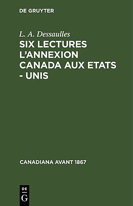 Livre Relié Six lectures l'annexion Canada aux Etats - Unis de L. A. Dessaulles