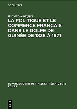 Livre Relié La politique et le commerce français dans le golfe de Guinée de 1838 à 1871 de Bernard Schnapper