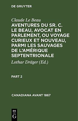 Livre Relié Claude Le Beau: Aventures du Sr. C. Le Beau, avocat en parlement, ou voyage curieux et nouveau, parmi les sauvages de l Amérique septentrionale. Part 2 de Claude Le Beau
