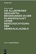 E-Book (pdf) Die Allgemeinen Geschäftsbedingungen in der Filmwirtschaft unter Berücksichtigung der Generalklauseln von Franz Laufke