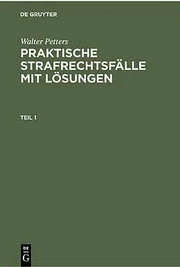 PDF Praktische Strafrechtsfälle mit Lösungen. Teil 1 von Walter Petters