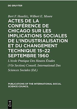 eBook (pdf) Actes de la conférence de Chicago sur les implications sociales de l'industrialisation et du changement technique 1522 septembre 1960 de Bert F. Hoselitz, Wilbert E. Moore