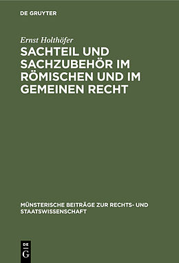 E-Book (pdf) Sachteil und Sachzubehör im Römischen und im Gemeinen Recht von Ernst Holthöfer