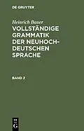 E-Book (pdf) Vollständige Grammatik der neuhochdeutschen Sprache. Band 2 von Heinrich Bauer