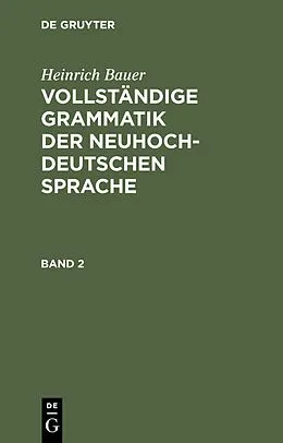 E-Book (pdf) Vollständige Grammatik der neuhochdeutschen Sprache. Band 2 von Heinrich Bauer