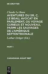 E-Book (pdf) Aventures du Sr. C. Le Beau, avocat en parlement, ou voyage curieux et nouveau, parmi les sauvages de lAmérique septentrionale. Part 1 von Claude Le Beau