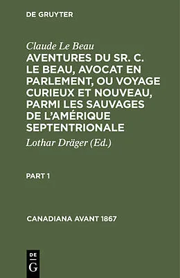 E-Book (pdf) Aventures du Sr. C. Le Beau, avocat en parlement, ou voyage curieux et nouveau, parmi les sauvages de lAmérique septentrionale. Part 1 von Claude Le Beau