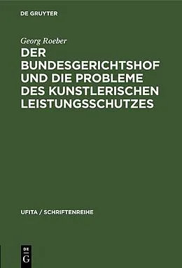 E-Book (pdf) Der Bundesgerichtshof und die Probleme des Kunstlerischen Leistungsschutzes von Georg Roeber