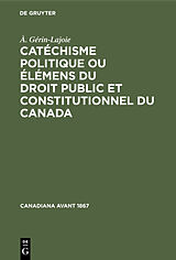 eBook (pdf) Catéchisme politique ou élémens du droit public et constitutionnel du Canada de À. Gérin-Lajoie