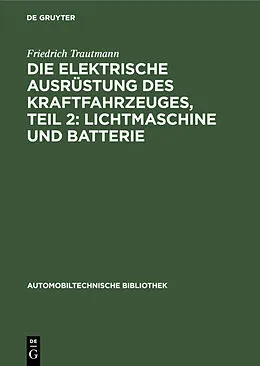 E-Book (pdf) Die elektrische Ausrüstung des Kraftfahrzeuges, Teil 2: Lichtmaschine und Batterie von Emil Blaich, Walter Härlin, Karl Hoyer