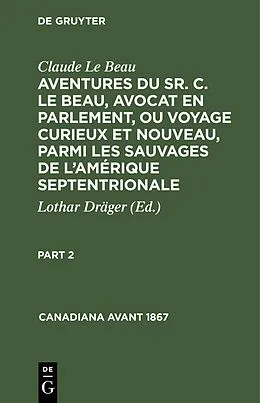 E-Book (pdf) Aventures du Sr. C. Le Beau, avocat en parlement, ou voyage curieux et nouveau, parmi les sauvages de lAmérique septentrionale. Part 2 von Claude Le Beau