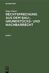E-Book (pdf) Hugo Glaser: Rechtsprechung aus dem Bau-, Grundstücks- und Nachbarrecht / Hugo Glaser: Rechtsprechung aus dem Bau-, Grundstücks- und Nachbarrecht. Band 1 von Hugo Glaser