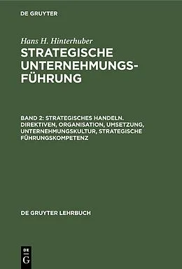 E-Book (pdf) Strategisches Handeln. Direktiven, Organisation, Umsetzung, Unternehmungskultur, strategische Führungskompetenz von Hans H. Hinterhuber