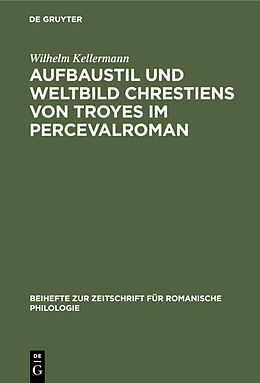 Fester Einband Aufbaustil und Weltbild Chrestiens von Troyes im Percevalroman von Wilhelm Kellermann