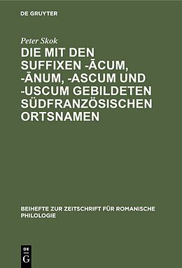 E-Book (pdf) Die mit den Suffixen -cum, -num, -ascum und -uscum gebildeten südfranzösischen Ortsnamen von Peter Skok