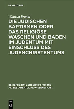 PDF Die jüdischen Baptismen oder das religiöse Waschen und Baden im Judentum mit Einschluß des Judenchristentums von Wilhelm Brandt