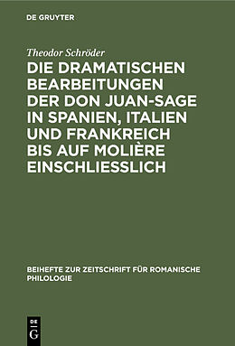 E-Book (pdf) Die dramatischen Bearbeitungen der Don Juan-Sage in Spanien, Italien und Frankreich bis auf Molière einschliesslich von Theodor Schröder