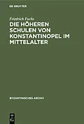 E-Book (pdf) Die höheren Schulen von Konstantinopel im Mittelalter von Friedrich Fuchs
