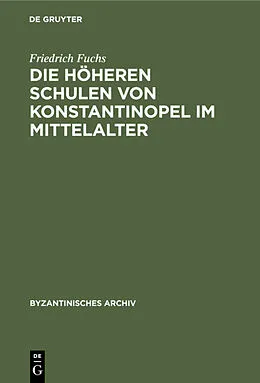 E-Book (pdf) Die höheren Schulen von Konstantinopel im Mittelalter von Friedrich Fuchs
