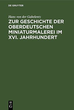 Fester Einband Zur Geschichte der oberdeutschen Miniaturmalerei im XVI. Jahrhundert von Hans von der Gabelentz