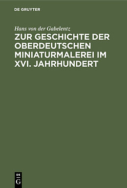 E-Book (pdf) Zur Geschichte der oberdeutschen Miniaturmalerei im XVI. Jahrhundert von Hans von der Gabelentz