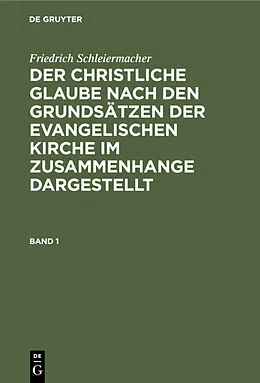 E-Book (pdf) Der christliche Glaube nach den Grundsätzen der evangelischen Kirche im Zusammenhange dargestellt. Band 1 von Friedrich Schleiermacher