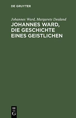 E-Book (pdf) Johannes Ward, die Geschichte eines Geistlichen von Johannes Ward, Margarete Dealand