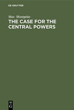 Livre Relié The Case for the Central Powers de Max Montgelas