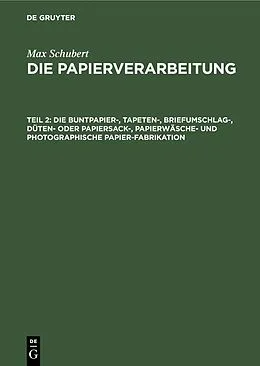 E-Book (pdf) Die Buntpapier-, Tapeten-, Briefumschlag-, Düten- oder Papiersack-, Papierwäsche- und photographische Papier-Fabrikation von Max Schubert