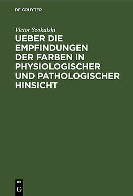 E-Book (pdf) Ueber die Empfindungen der Farben in physiologischer und pathologischer Hinsicht von Victor Szokalski
